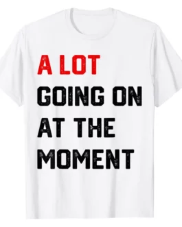 A Lot Going on At The Moment T-Shirt Funny Letters Printed Awesome Graphic Tee Tops Personality Sarcastic Sayings Quote Apparel
